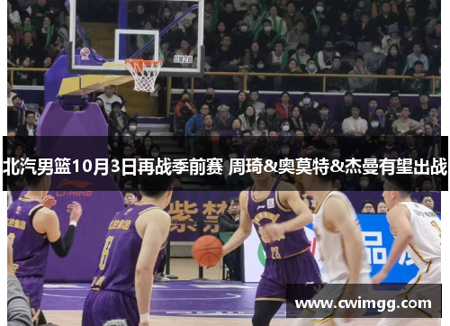 北汽男篮10月3日再战季前赛 周琦&奥莫特&杰曼有望出战